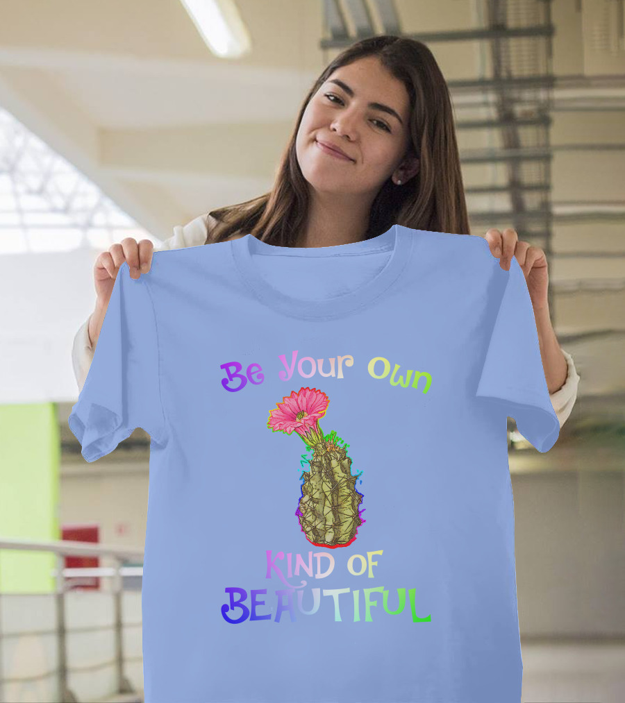 Be Your Own Kind Of Beautiful Colorful Cactus With Pink Flower T-Shirt