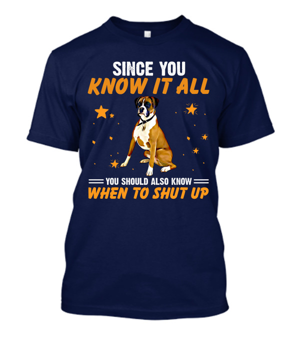 Since You Know It All Boxers You Should Also Know When To Shut Up T-Shirt
