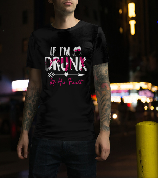 If I'm Drunk It's Her Fault Wine Glasses Arrow Heart T-Shirt
