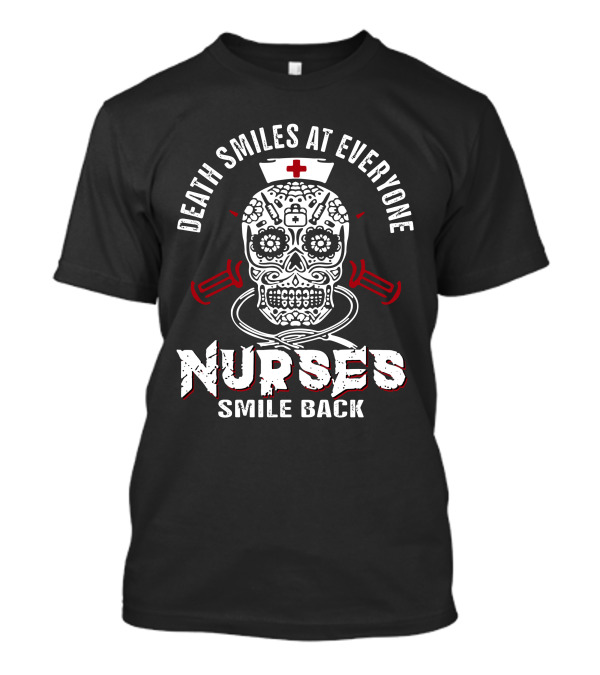 Death Smiles At Everyone Sugar Skull Nurses Smile Back T-Shirt