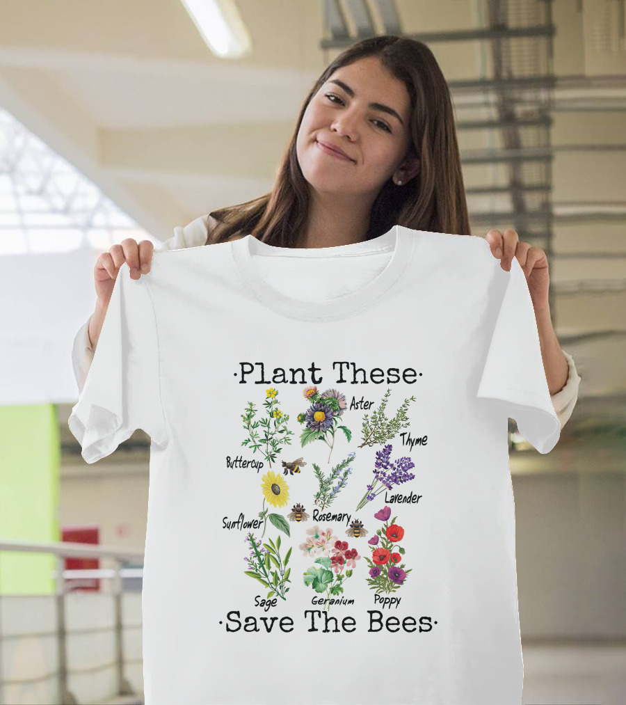 Plant These Buttercup Sunflower Aster Geranium Poppy Sage Thyme Lavender Rosemary Save The Bees T-Shirt