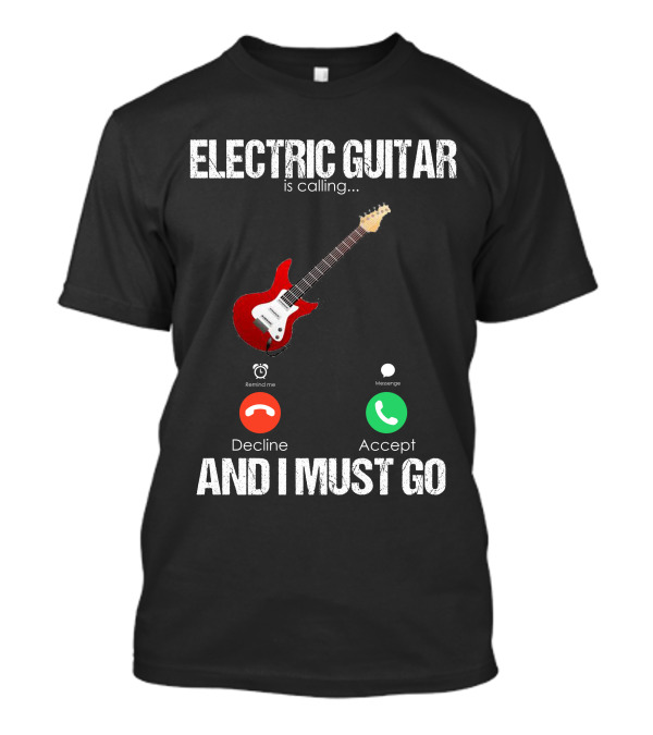 Electric Guitar Is Calling Accept And I Must Go T-Shirt