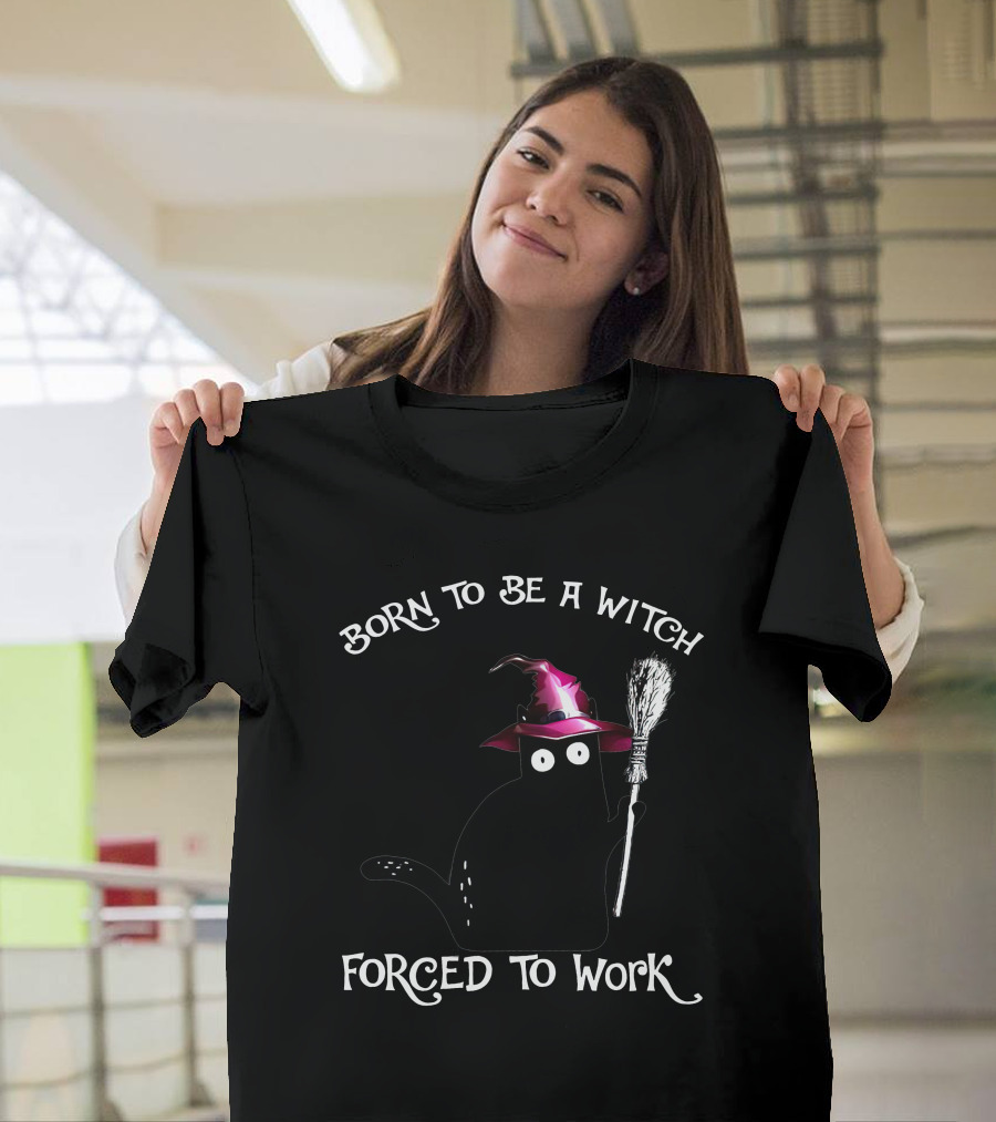 Born To Be A Witch Forced To Work Black Cat Witch Hat Broomstick T-Shirt