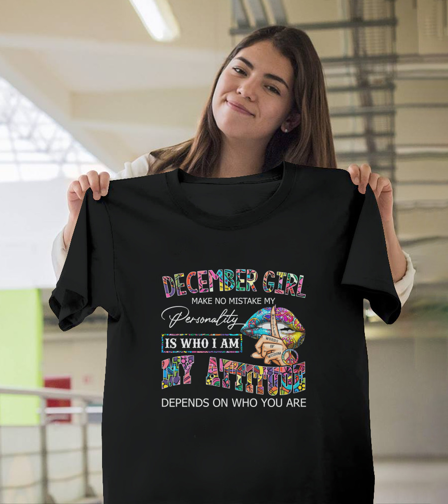 December Girl Peace Lips Make No Mistake My Personality Is Who I Am My Attitude Depends On Who You Are T-Shirt