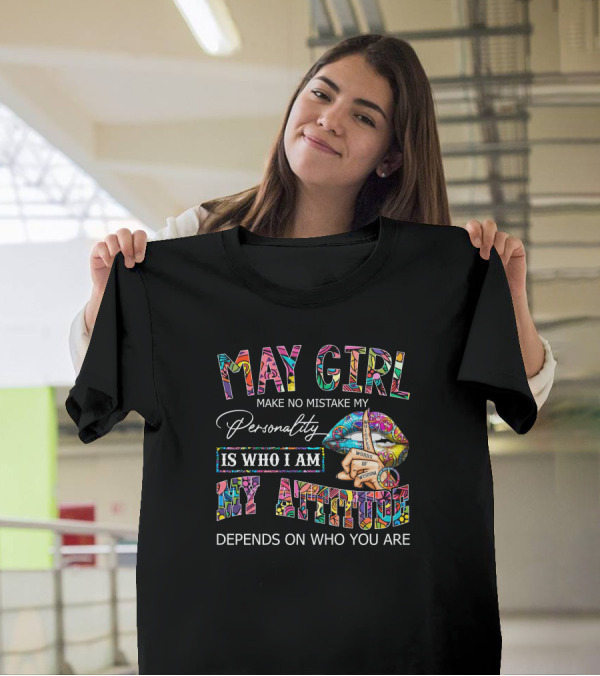 May Girl Peace Lips Personality Is Who I Am My Attitude Depends On Who You Are T-Shirt
