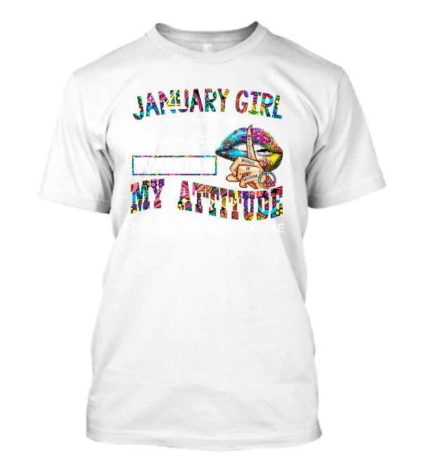 January Girl Make No Mistake My Personality Is Who I Am My Attitude Depends On Who You Are T-Shirt