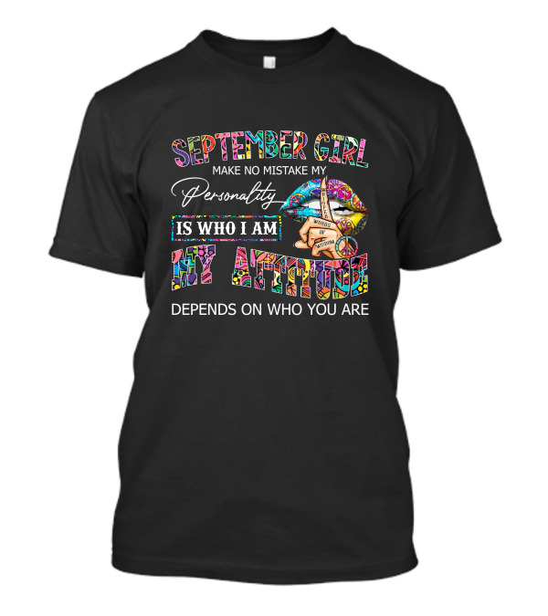 September Girl Make No Mistake My Personality Is Who I Am My Attitude Depends On Who You Are Peace Lips T-Shirt