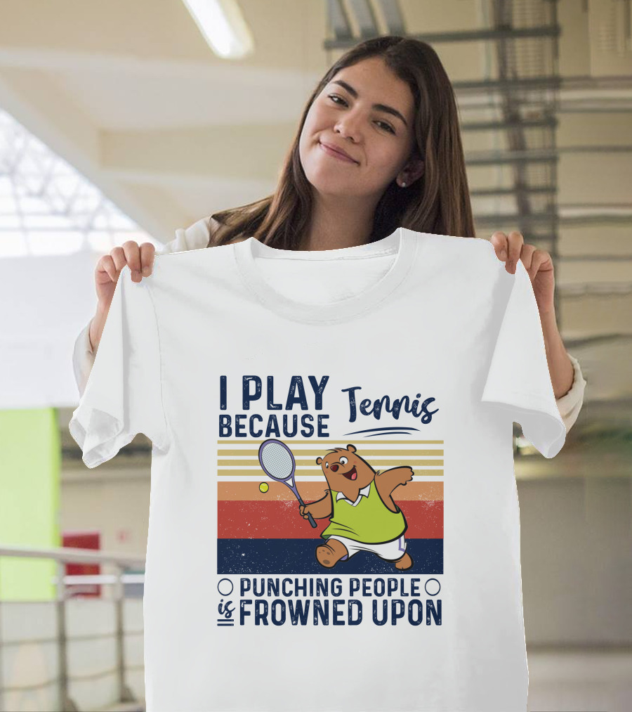 I Play Tennis Because Punching People Is Frowned Upon Bear T-Shirt
