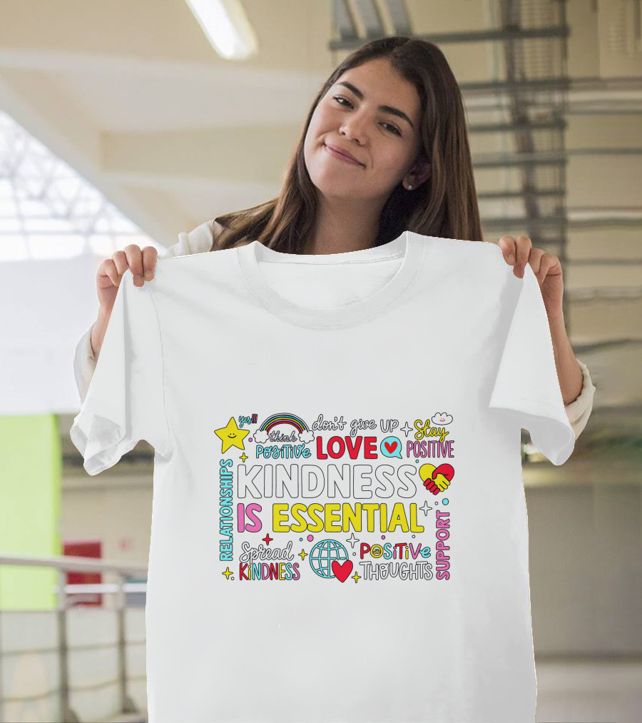 Kindness Is Essential Love Stay Positive Relationships Support Positive Thoughts Spread Kindness T-Shirt