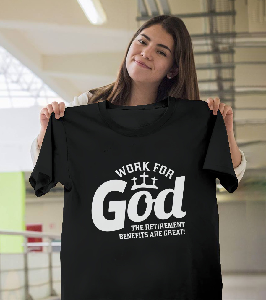 Work for God The Retirement Benefits Are Great T-Shirt
