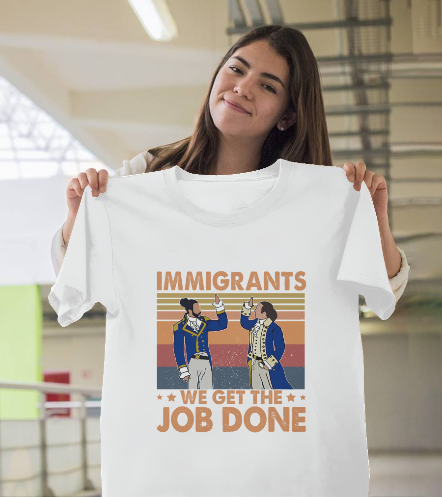 Immigrants We Get the Job Done Hamilton Founding Fathers Revolutionary T-Shirt
