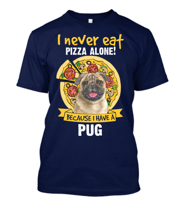 I Never Eat Pizza Alone Because I Have A Pug T-Shirt
