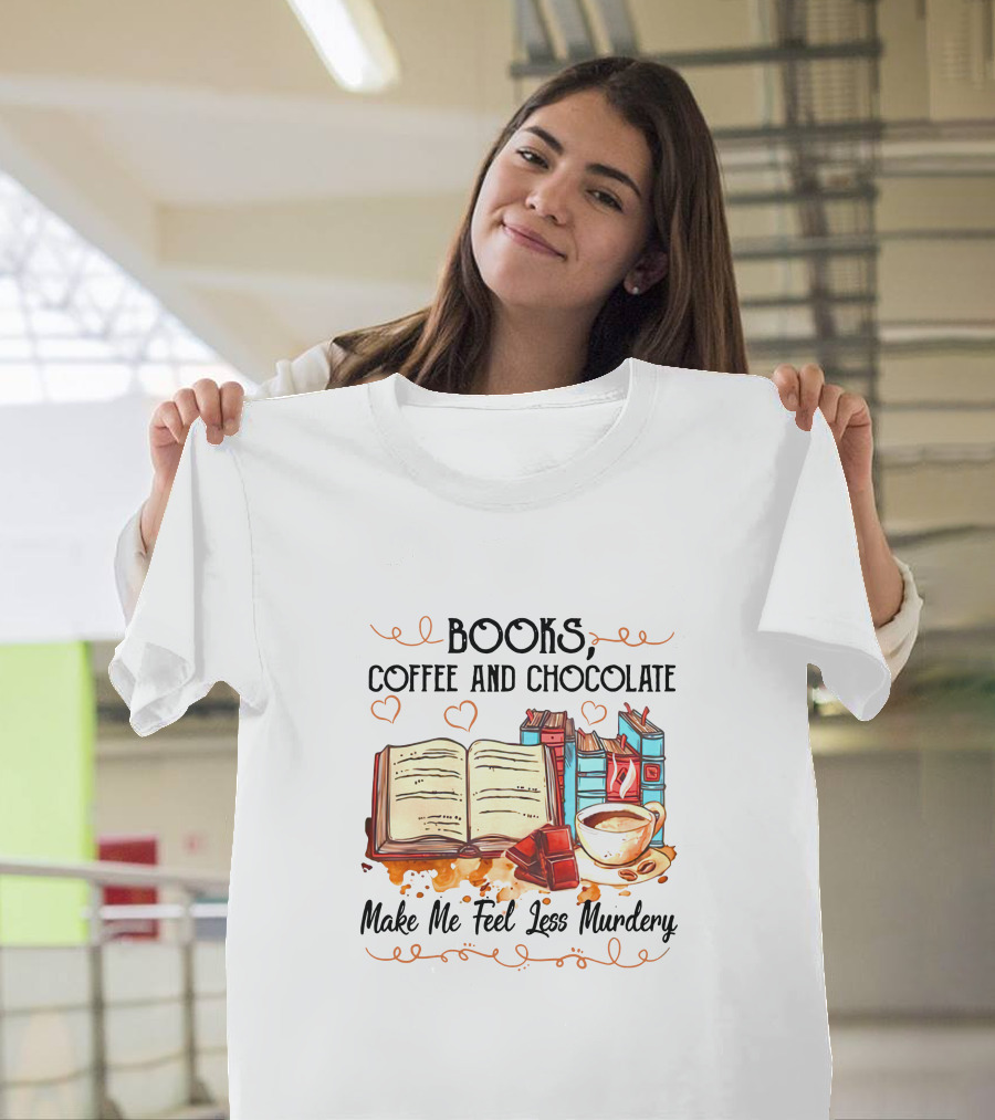 Books Coffee and Chocolate Make Me Feel Less Mundery T-Shirt