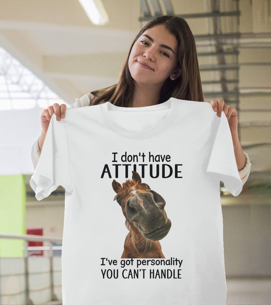 I Don't Have Attitude I've Got Personality You Can't Handle Horse Image T-Shirt
