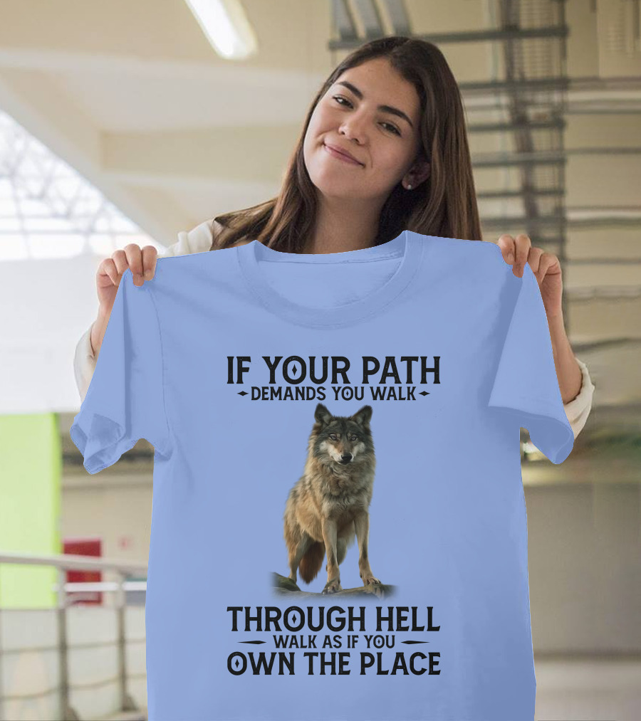 RD Wolf If Your Path Demands You Walk Through Hell Walk As If You Own The Place Wolf Image T-Shirt