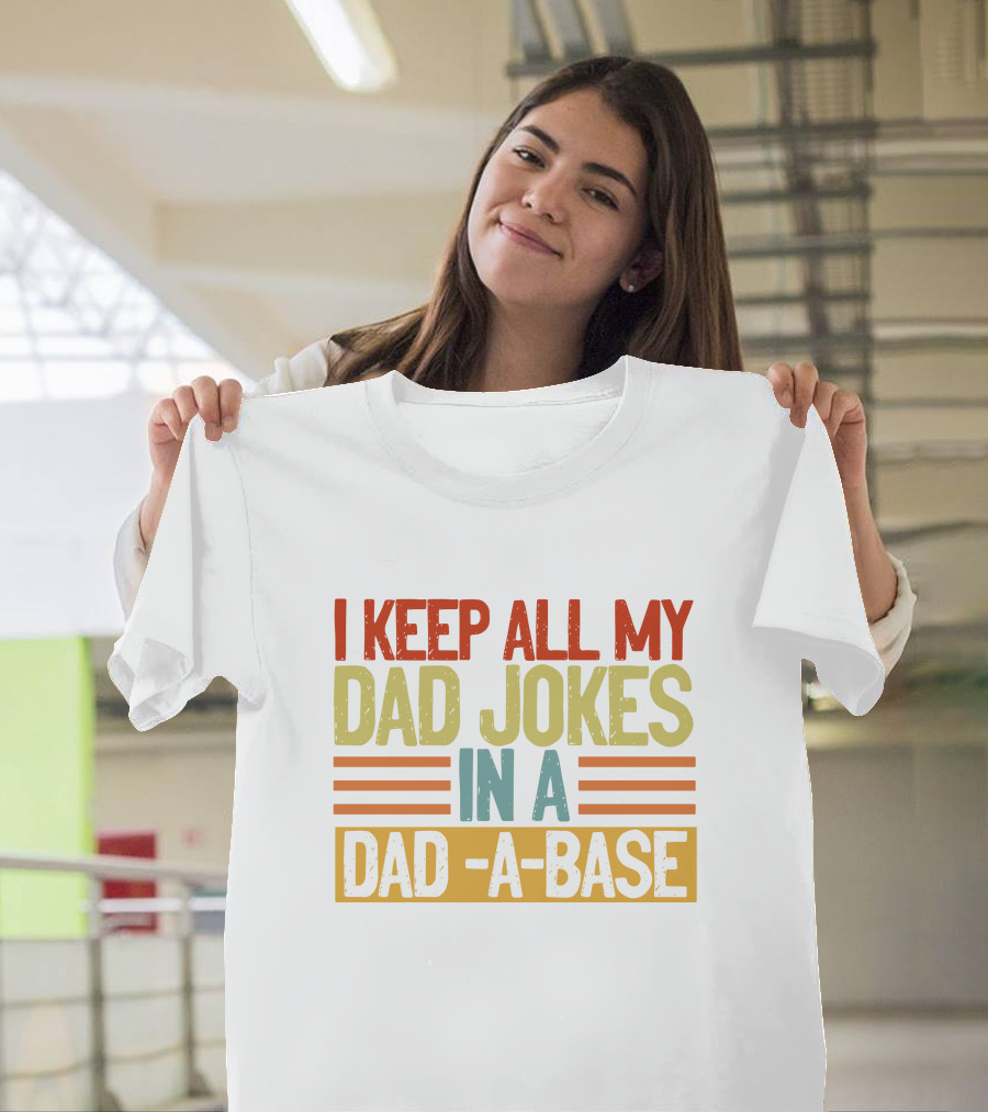 I Keep All My Dad Jokes In A Dad A Base T-Shirt