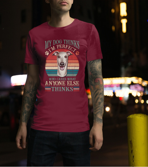 My Dog Thinks I'm Perfect Who Cares What Anyone Else Thinks Greyhound T-Shirt