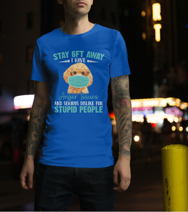 Stay 6ft Away I Have Anger Issues And Serious Dislike For Stupid People Poodle T-Shirt