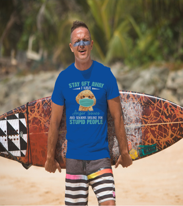 Stay 6ft Away I Have Anger Issues And Serious Dislike For Stupid People Poodle T-Shirt