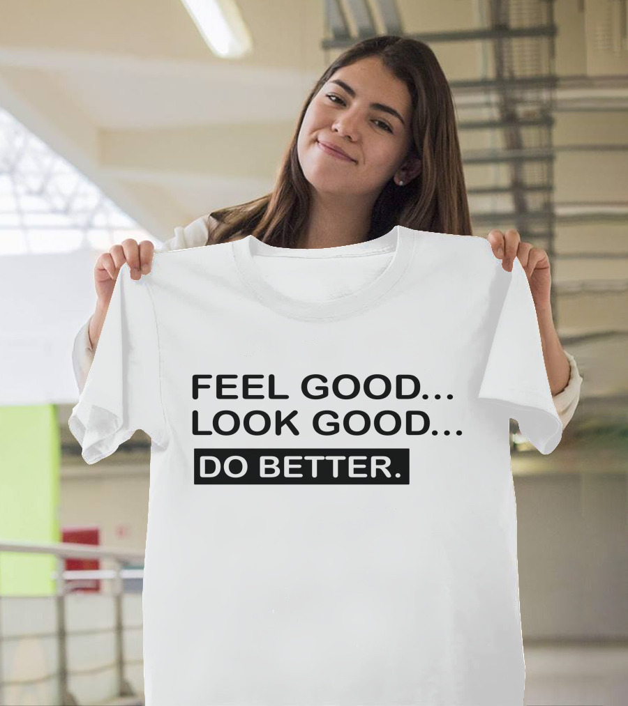 Feel Good Look Good Do Better Motivation T-Shirt