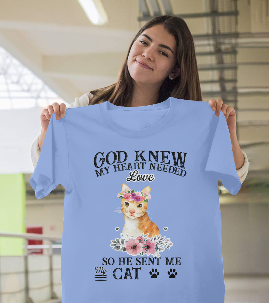God Knew My Heart Needed Love So He Sent Me My Cat T-Shirt