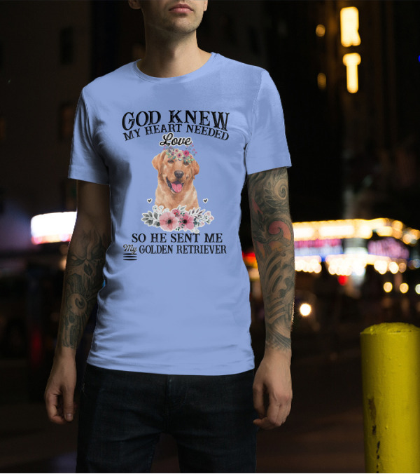 God Knew My Heart Needed Love So He Sent Me My Golden Retriever T-Shirt