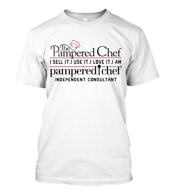 The Pampered Chef White I Sell It I Use It I Love It I Am Independent Consultant T-Shirt
