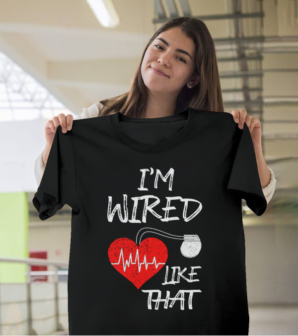 I'm Wired Like That Pacemaker Heart Disease Awareness T-Shirt