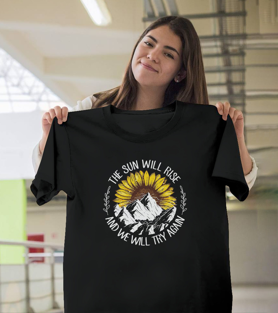 The Sunflower Illuminates the Mountains: The Sun Will Rise and We Will Try Again T-Shirt