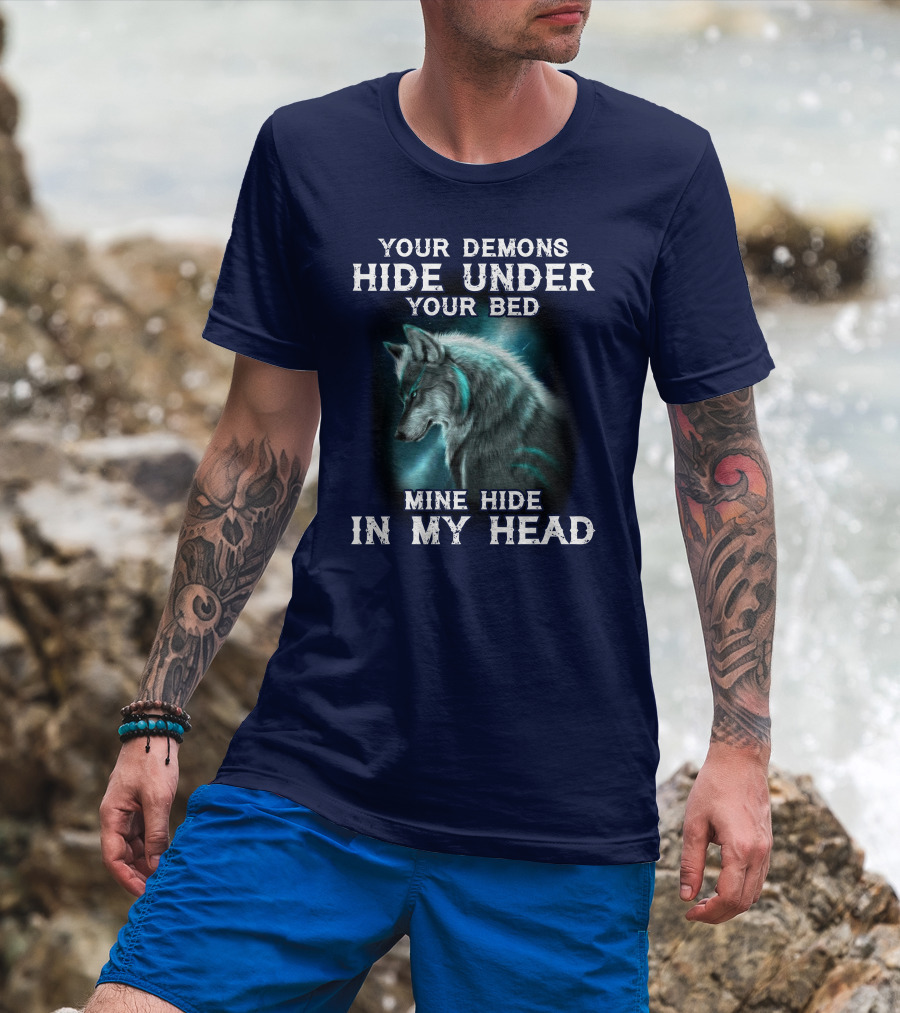 Your Demons Hide Under Your Bed Mine Hide In My Head Wolf T-Shirt