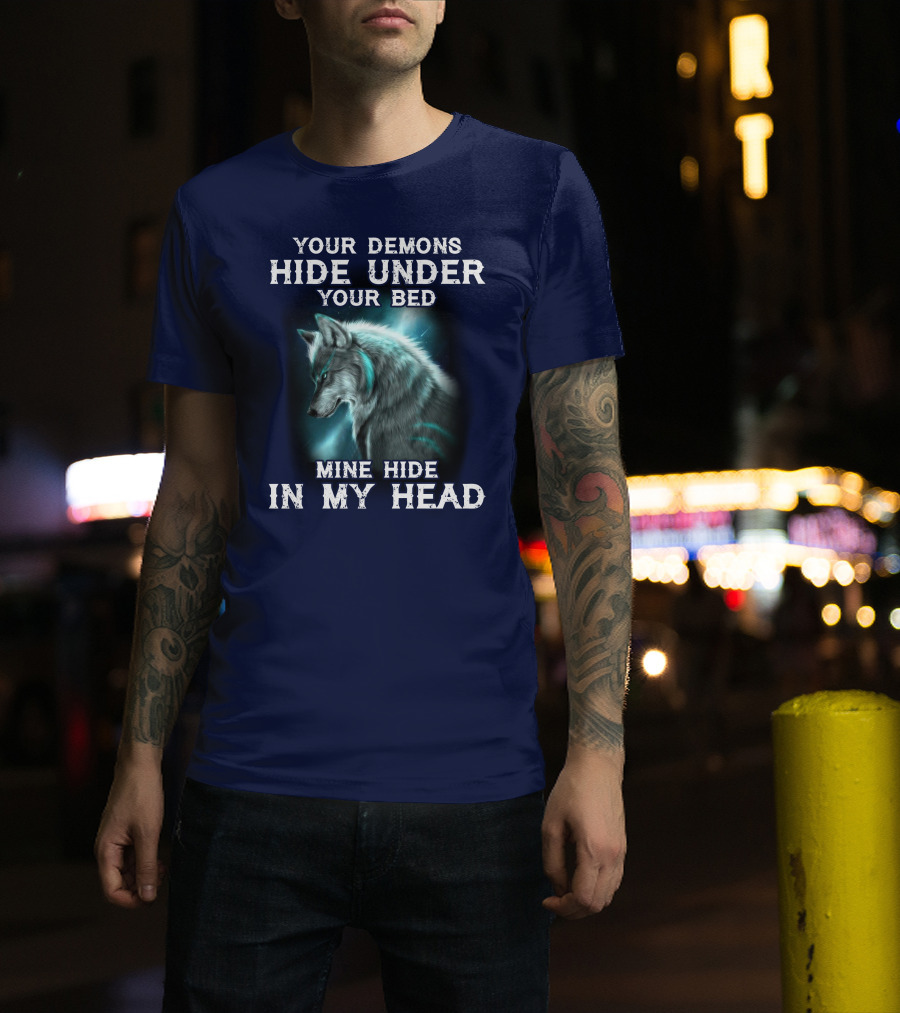 Your Demons Hide Under Your Bed Mine Hide In My Head Wolf T-Shirt