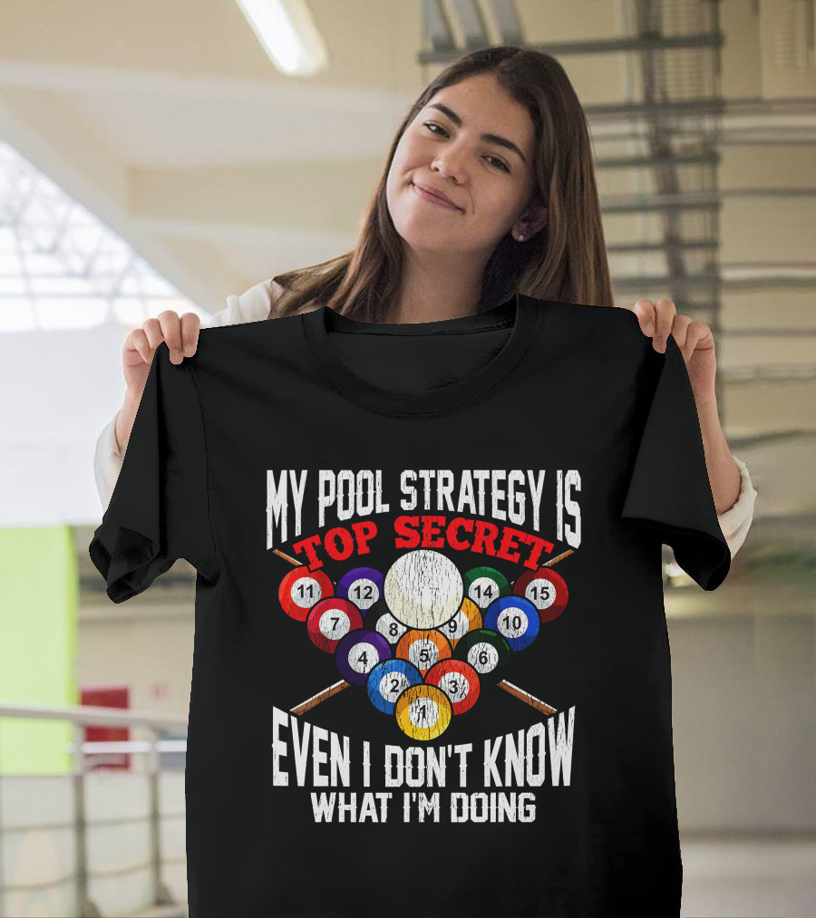 My Pool Strategy Is Top Secret Even I Don't Know What I'm Doing Funny Billiard Player T-Shirt