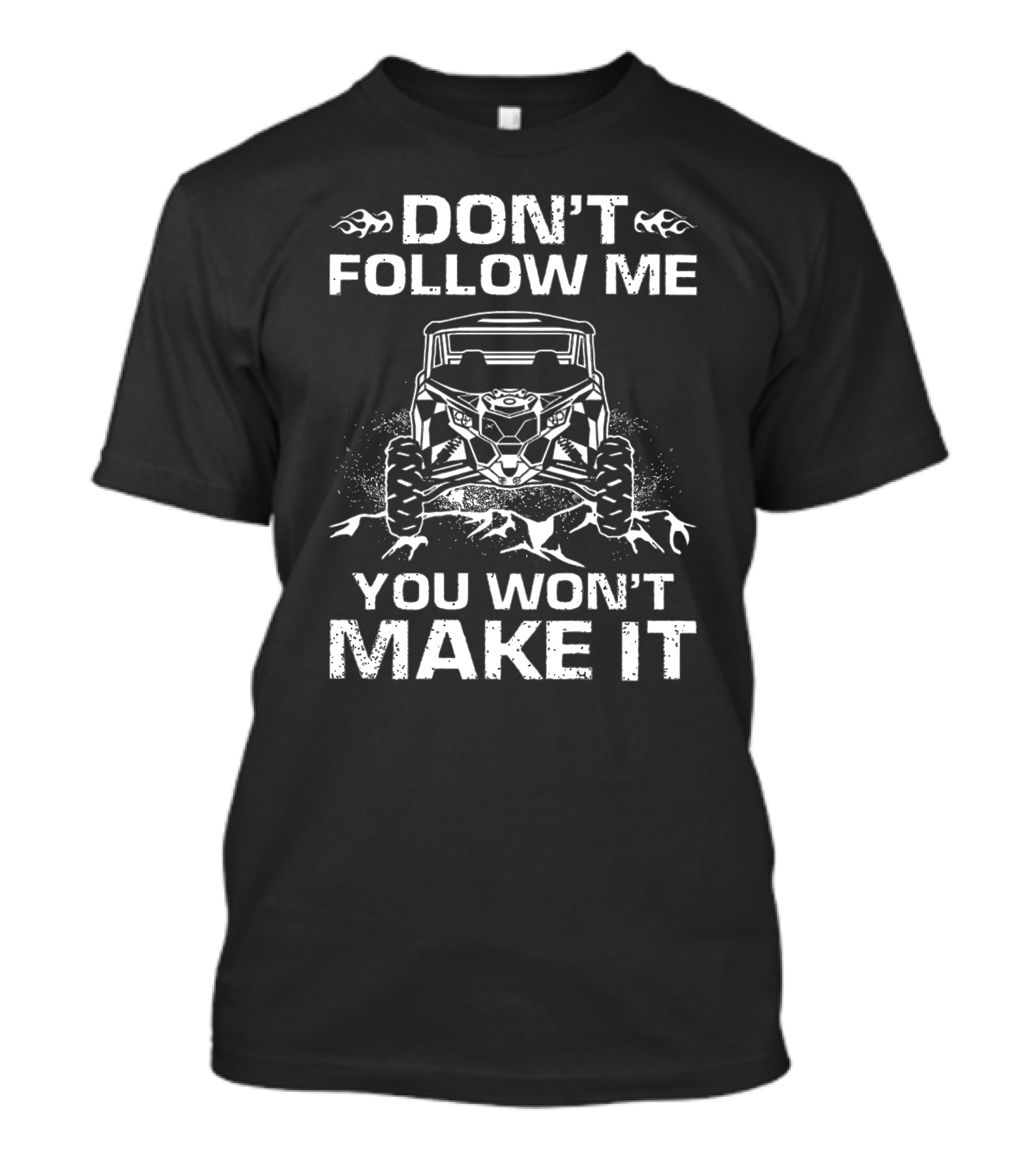 Don't Follow Me You Won't Make It UTV Adventure Mudding Life T-Shirt