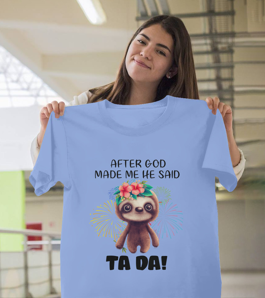 After God Made Me He Said Ta da Funny Sloth with Fireworks and Flowers T-Shirt