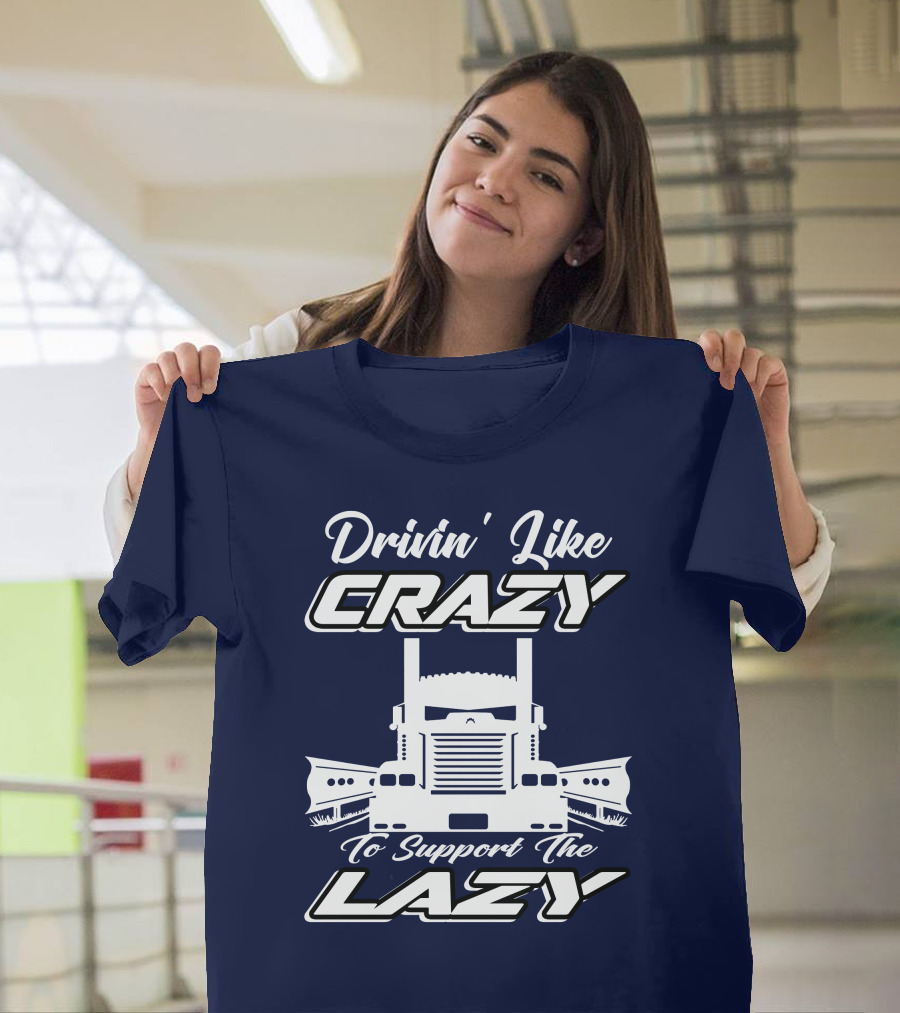 Drivin' Like Crazy to Support the Lazy Truck T-Shirt
