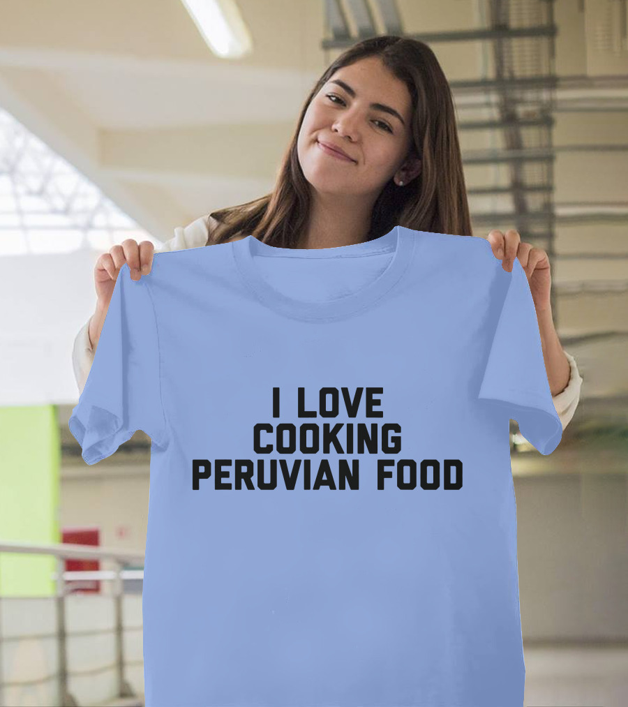 I Love Cooking Peruvian Food Cooking Enthusiast T-Shirt