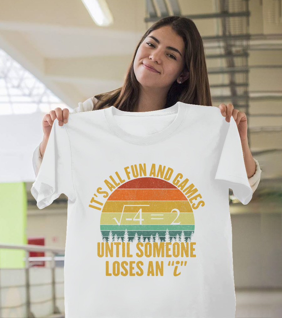 It's All Fun And Games Until Someone Loses an 'I' Math Equation Joke T-Shirt