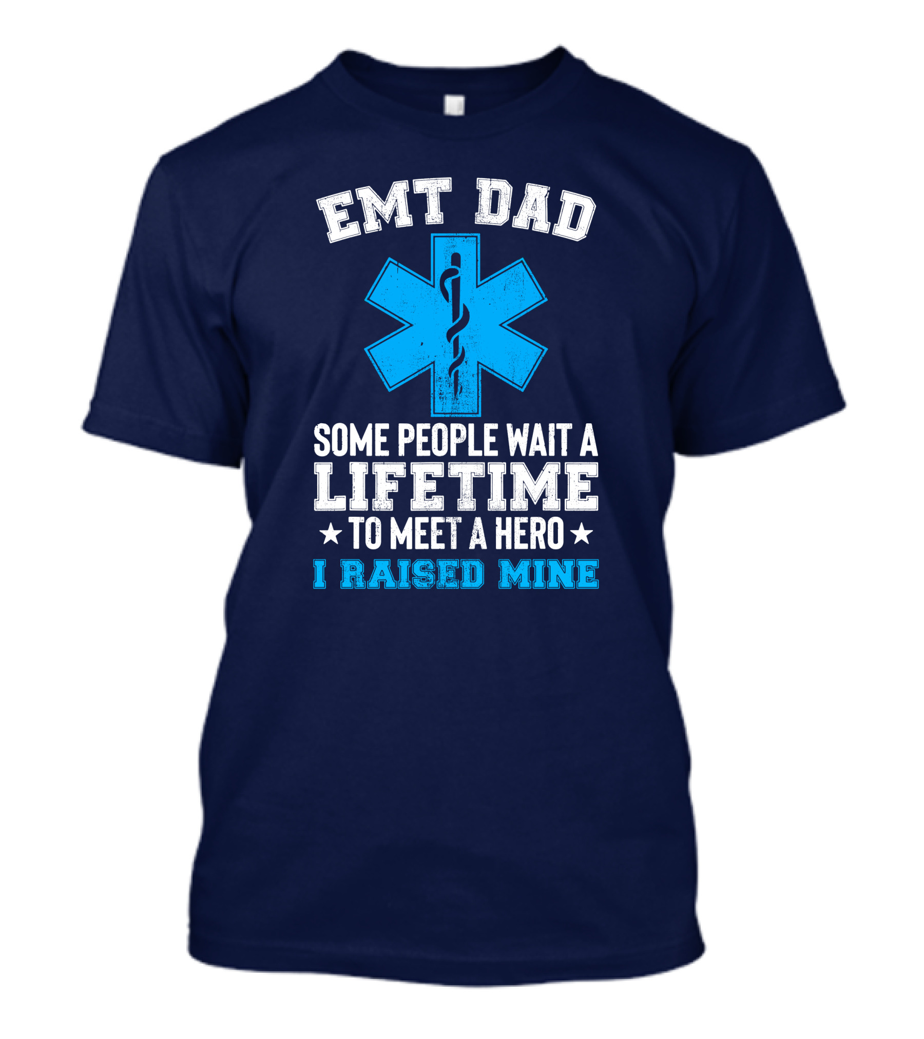 EMT Dad Some People Wait A Lifetime To Meet A Hero I Raised Mine T-Shirt