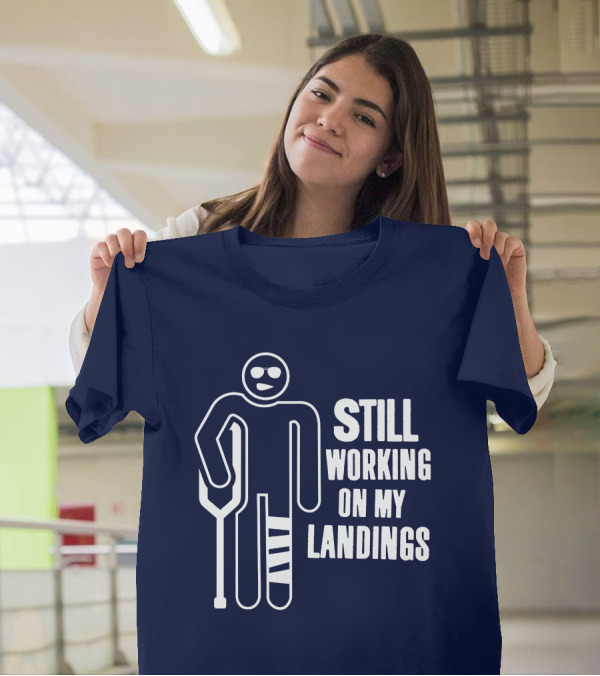 Still Working On My Landings Funny Broken Leg Crutches Sun Glasses T-Shirt