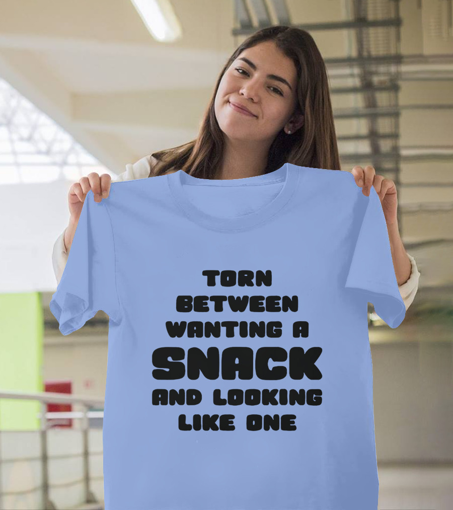 Torn Between Wanting A Snack And Looking Like One Humor Text T-Shirt