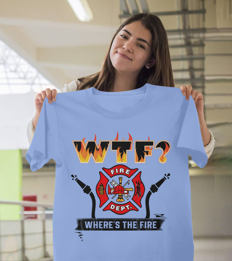 WTF Fire Dept Where's the Fire T-Shirt
