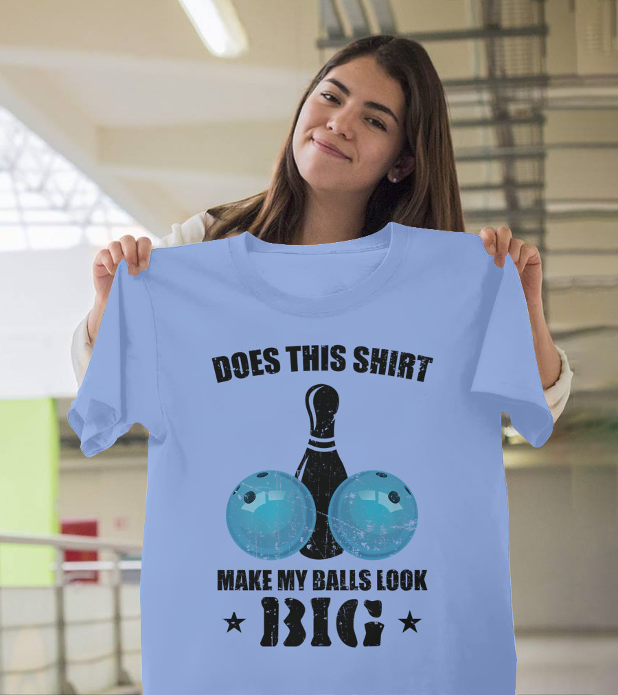 Does This Shirt Make My Balls Look Big Bowling Pin Bowler T-Shirt
