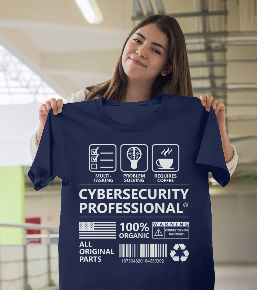 Cybersecurity Professional Multitasking Problem Solving Requires Coffee 100% Organic Warning Contains Too Much Awesomeness All Original Parts T-Shirt