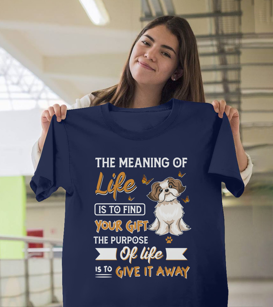 The Meaning of Life Is to Find Your Gift the Purpose of Life Is to Give It Away with Shi Tzu and Butterflies T-Shirt