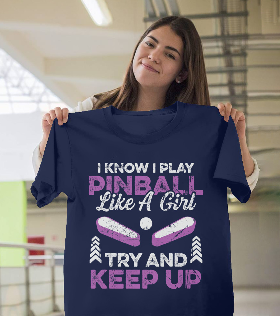 I Know I Play Pinball Like a Girl Try and Keep Up Arcade Game Lover T-Shirt