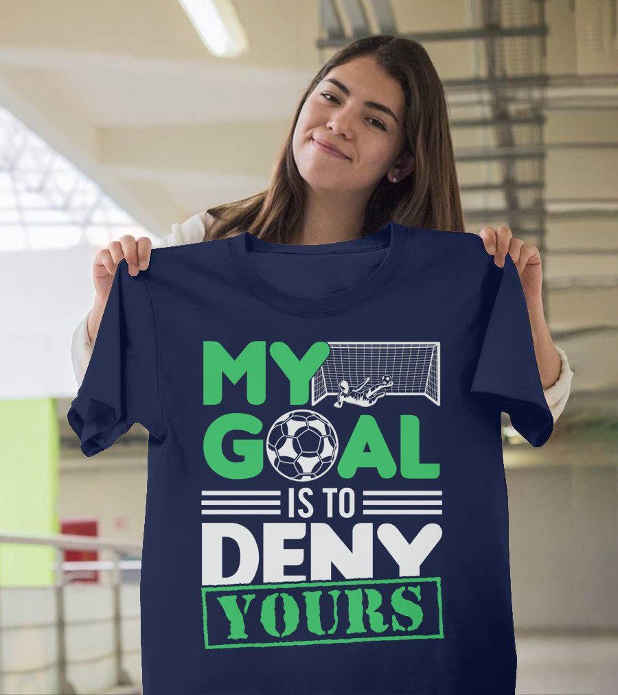 My Goal is to Deny Yours Soccer Player Blocking Goal T-Shirt