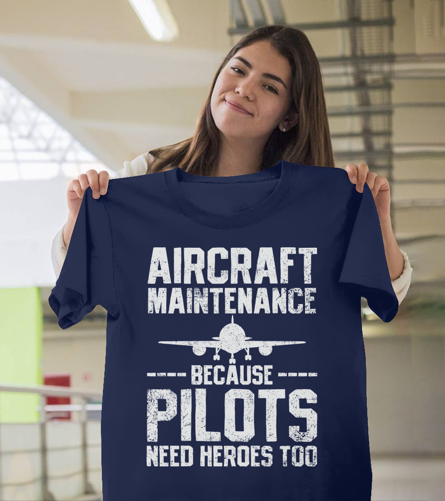 Aircraft Maintenance Because Pilots Need Heroes Too T-Shirt