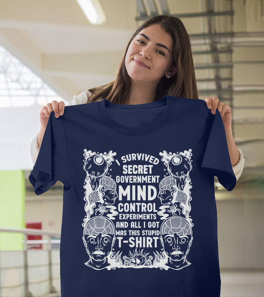 I Survived Secret Government Mind Control Experiments and All I Got Was This Stupid T-Shirt