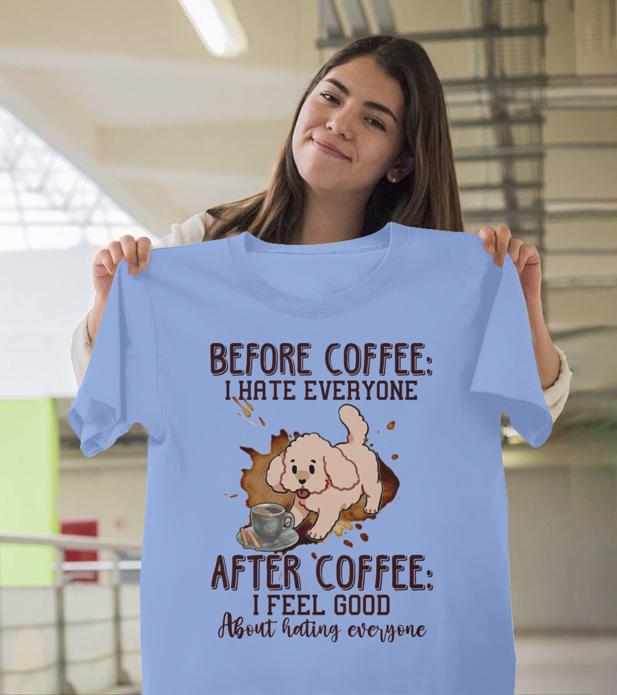 Before Coffee I Hate Everyone After Coffee I Feel Good About Hating Everyone Cute Poodle Mug T-Shirt