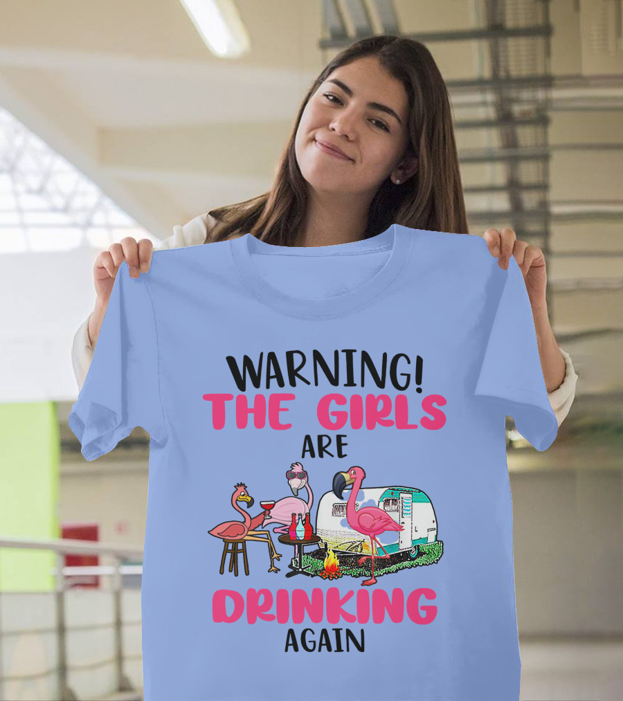Warning The Girls Are Drinking Again Flamingos Camping T-Shirt